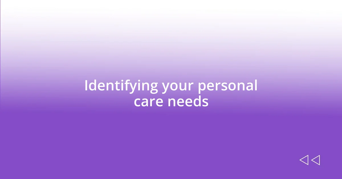 Identifying your personal care needs