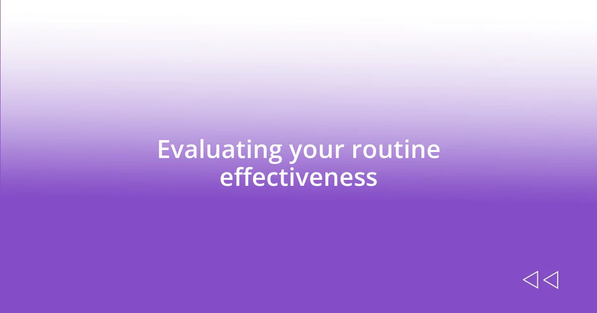 Evaluating your routine effectiveness