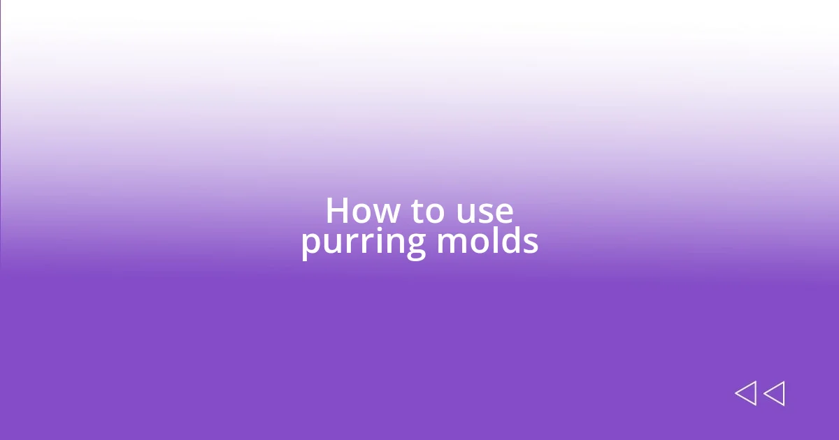 How to use purring molds