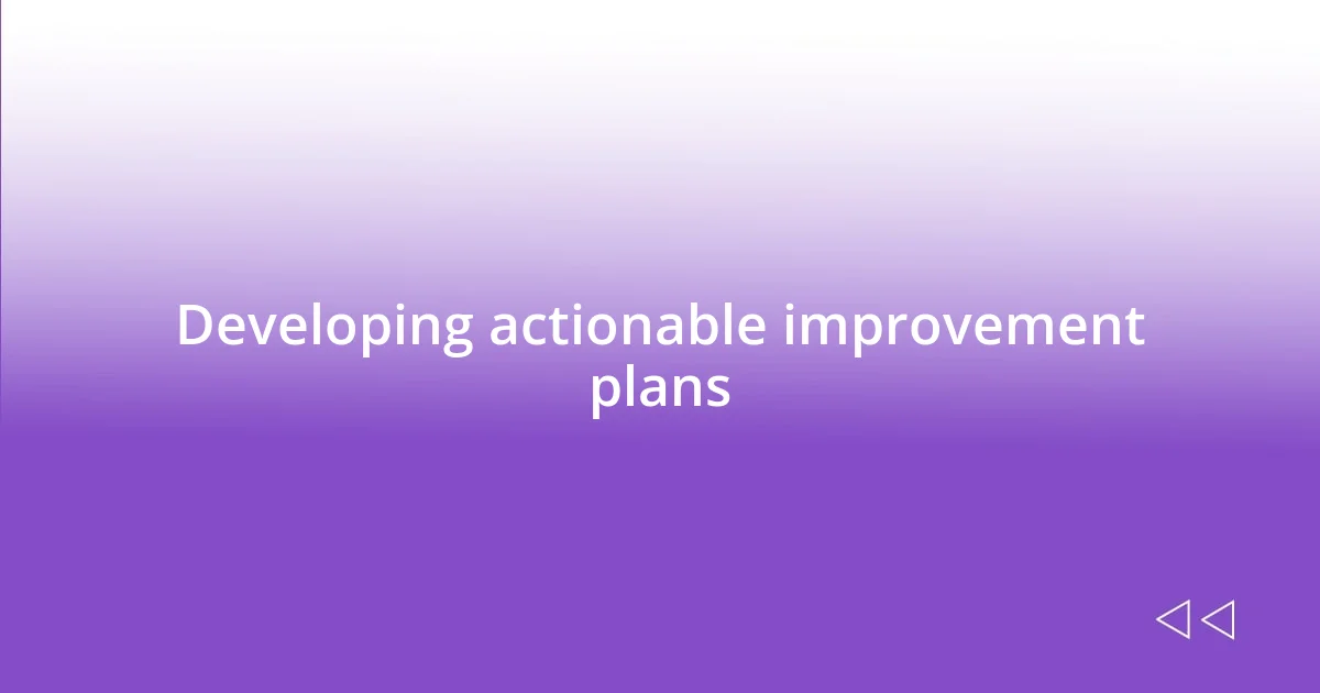 Developing actionable improvement plans