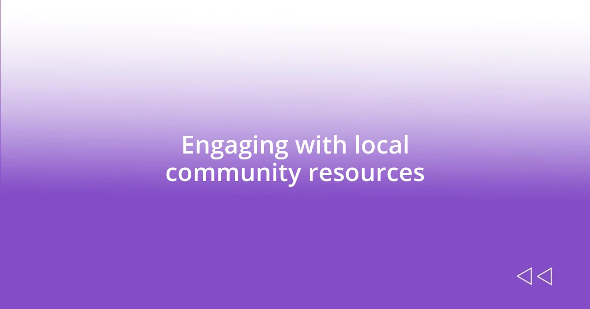 Engaging with local community resources