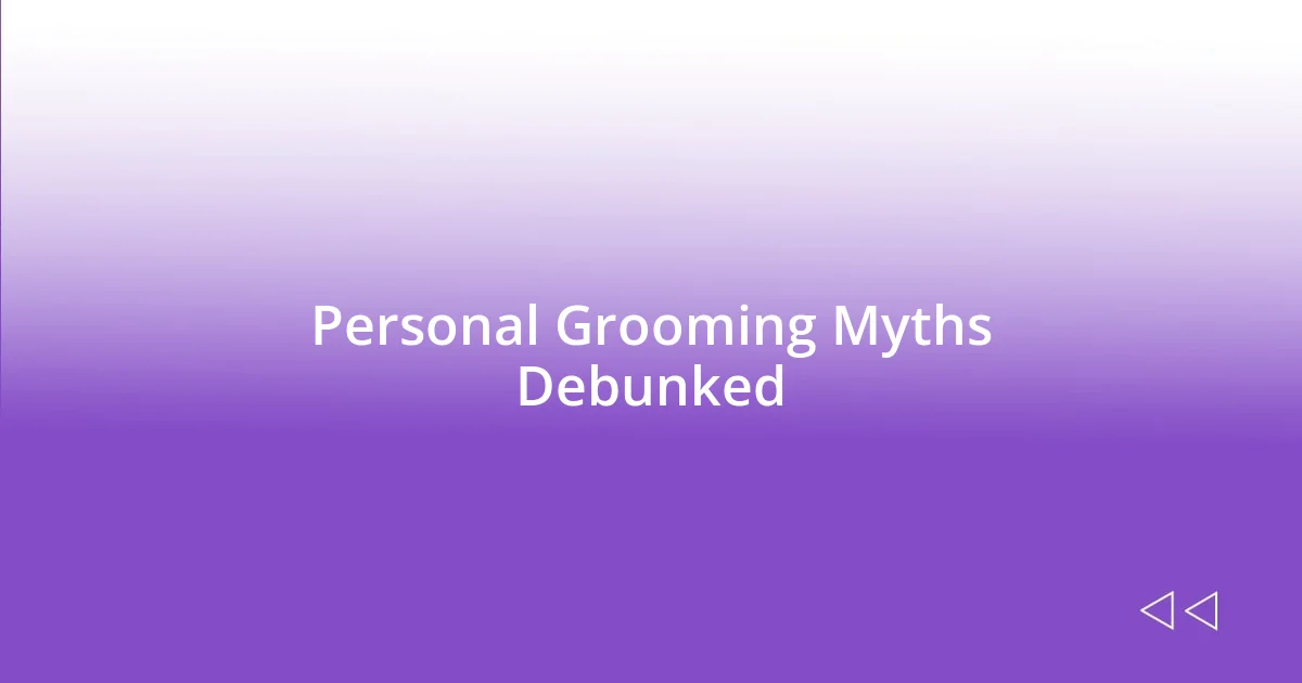 Personal Grooming Myths Debunked