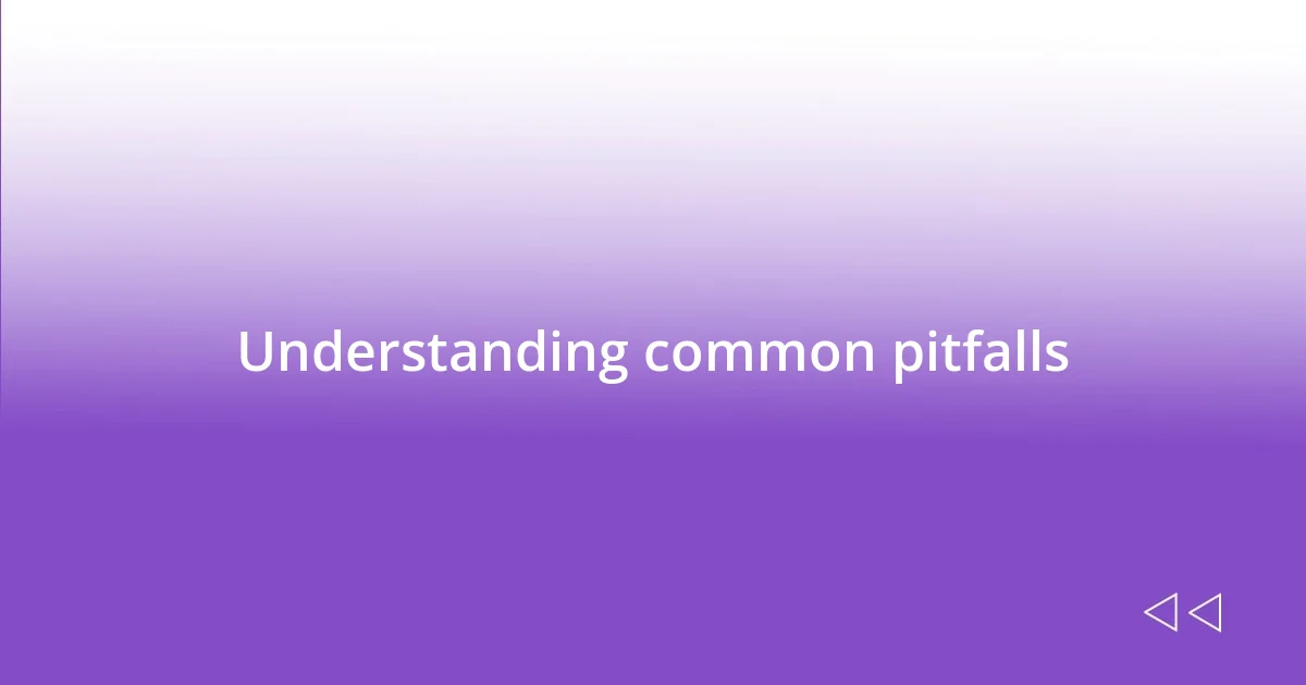 Understanding common pitfalls