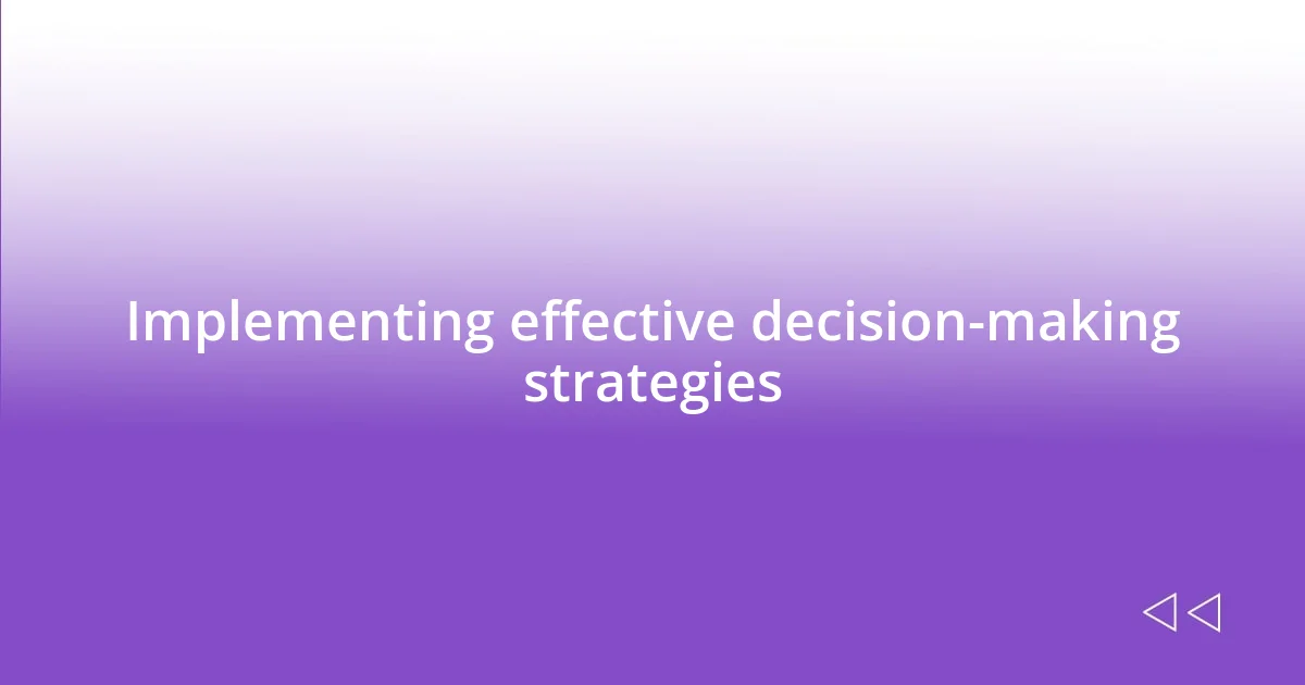 Implementing effective decision-making strategies