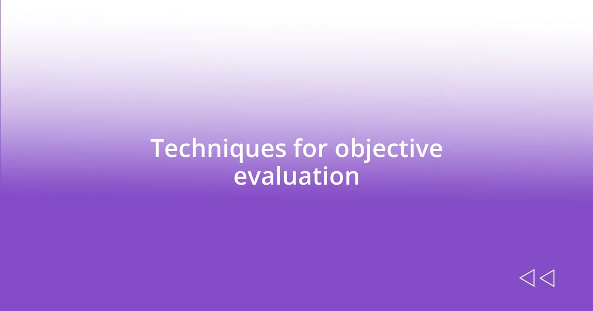 Techniques for objective evaluation