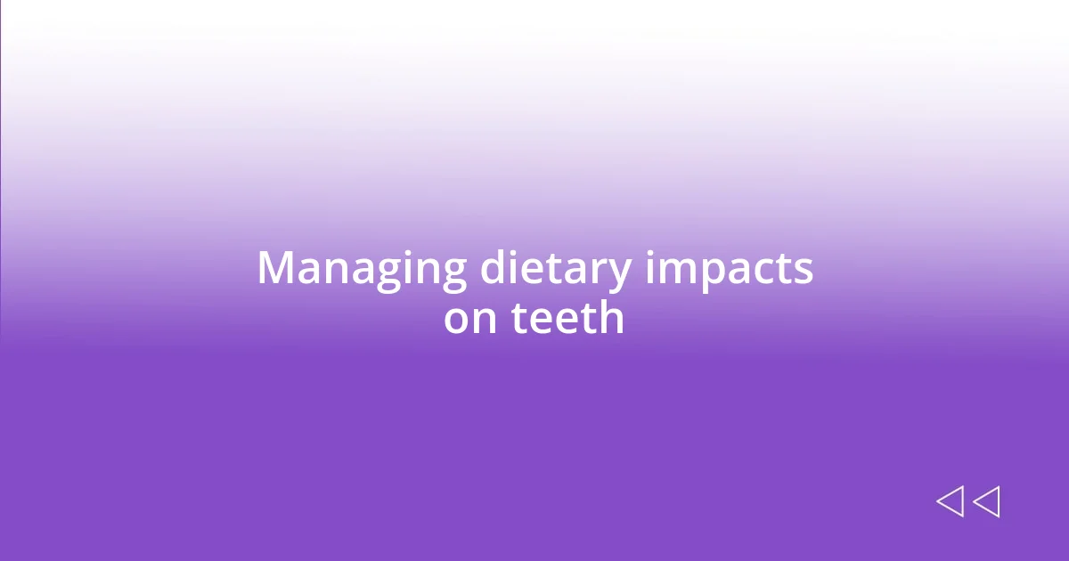 Managing dietary impacts on teeth