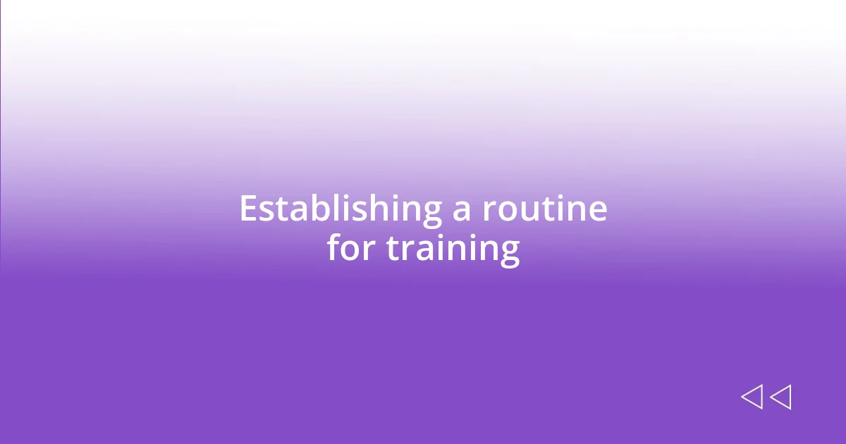 Establishing a routine for training