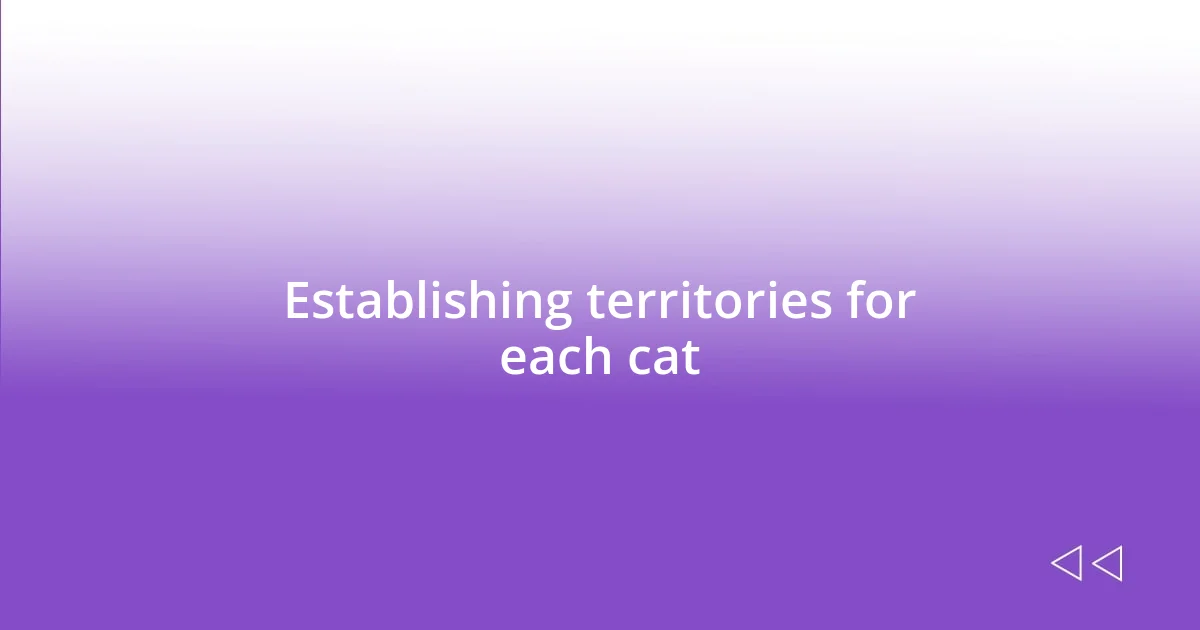 Establishing territories for each cat