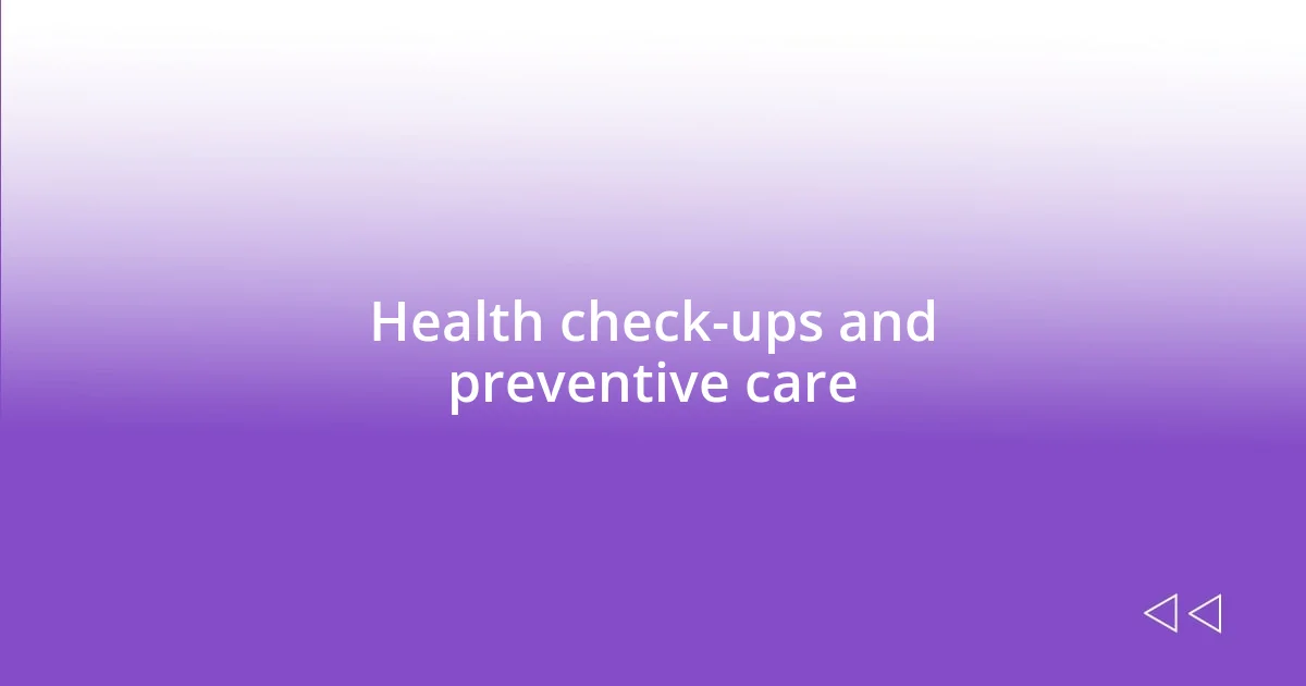 Health check-ups and preventive care